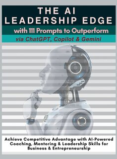 Front cover_The AI Leadership Edge via ChatGPT, Copilot & Gemini with 111 Prompts to Outperform