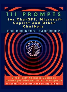Front cover_111 Prompts for ChatGPT, Microsoft Copilot and Other Chatbots for Business Leadership