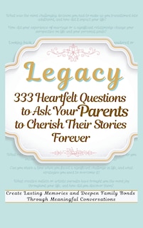 Couverture_Legacy 333 Heartfelt Questions to Ask Your Parents to Cherish Their Stories Forever