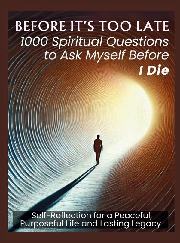 Front cover_BEFORE IT'S TOO LATE 1000 Spiritual Questions to Ask Myself Before I Die