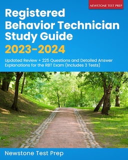 Registered Behavior Technician Study Guide 2023-2024: Updated Review + 225 Questions and Detailed Answer Explanations for the RBT Exam (Includes 3 Tests)