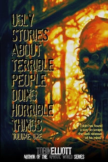 Front cover_Ugly Stories About Terrible People Doing Horrible Things, Volume One