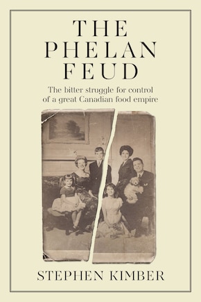 The Phelan Feud: The Bitter Struggle for Control of a Great Canadian Food Empire