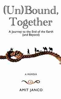 (un)bound, Together: A Journey To The End Of The Earth (and Beyond) by Amit Janco