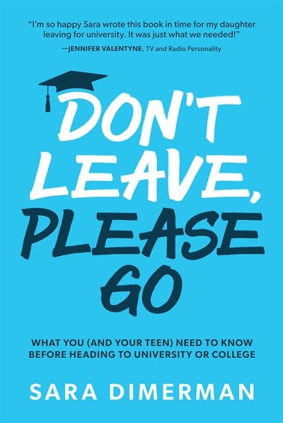 Don't Leave, Please Go: What you (and your teen) need to know before heading to university or college