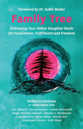 Family Tree: Embracing Your Father Daughter Roots for Forgiveness, Fulfillment and Freedom