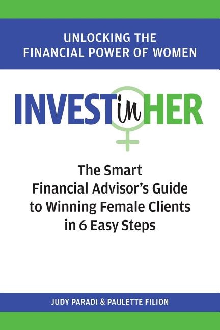 Invest(in)her: The Smart Financial Advisor's Guide To Winning Female Clients In 6 Easy Steps