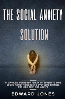 The Social Anxiety Solution: The Proven Workbook For An Introvert To Cure Social Anxiety Disorder & Overcome Shyness - For Kids,