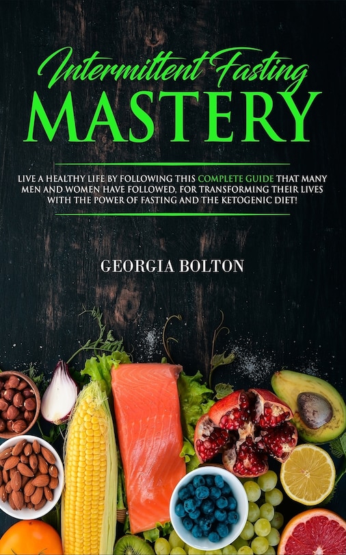 Intermittent Fasting Mastery: Live A Healthy Life By Following This Complete Guide That Many Men And Women Have Followed, For Tra