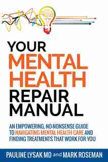 Your Mental Health Repair Manual: An Empowering, No-Nonsense Guide to Navigating Mental Health Care and Finding Treatments That Work for You by Pauline Lysak