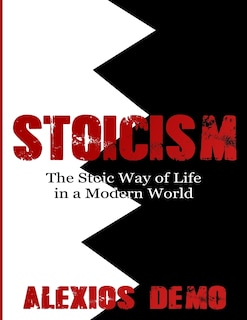 Stoicism: The Stoic Way Of Life In A Modern World