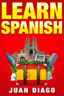 Learn Spanish: A Fast and Easy Guide for Beginners to Learn Conversational Spanish (Language Instruction, Learn Language, Foreign Language Book 1)