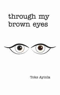 Through my Brown Eyes by Toks Ayinla