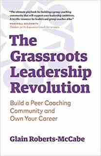 The Grassroots Leadership Revolution: Build a Peer Coaching Community and Own Your Career by Glain Roberts-McCabe