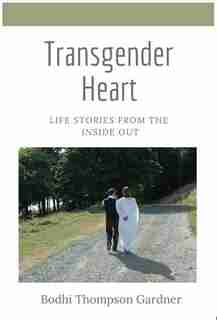 Transgender Heart: Life Stories from the Inside Out by Bodhi Thompson Gardner