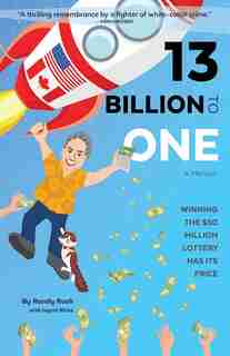 13 Billion To One: A Memoir Winning The $50 Million Lottery Has Its Price by Randy Rush
