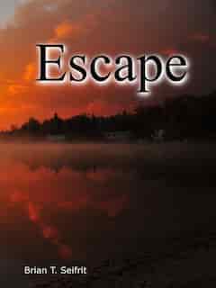 Escape by Brian T Seifrit