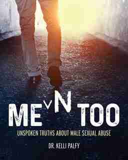 Men Too: Unspoken Truths About Male Sexual Abuse by Kelli Palfy