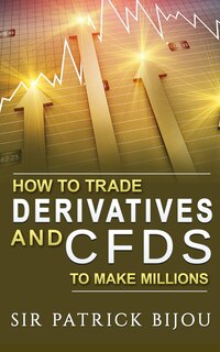 Front cover_How To Trade Derivatives And CFDs To Make Millions