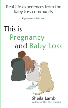 This is Pregnancy and Baby Loss: Real-life experiences from the baby loss community