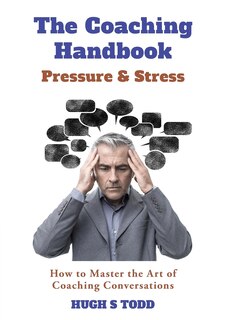 The Coaching Handbook: Pressure & Stress: How to Master the Art of Coaching Conversations