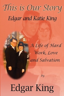 Front cover_This is Our Story...Edgar and Katie King