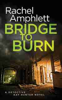 Bridge to Burn: A gripping British detective murder mystery by Rachel Amphlett