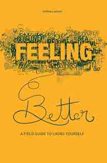 Feeling Better: A Field Guide to Liking Yourself by Andrea Loewen
