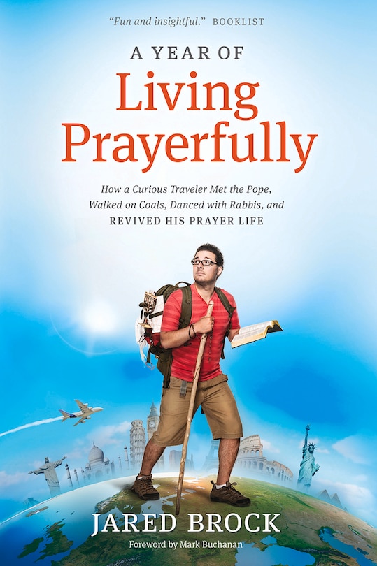 A Year of Living Prayerfully: How A Curious Traveler Met the Pope, Walked on Coals, Danced with Rabbis, and Revived His Prayer Life