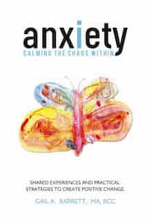 Anxiety: Calming the Chaos Within by Gail A. Barrett