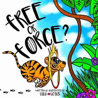 Free or Force ?: Teaching Children Compassion for Our Animal Friends. by Lulu Lotus