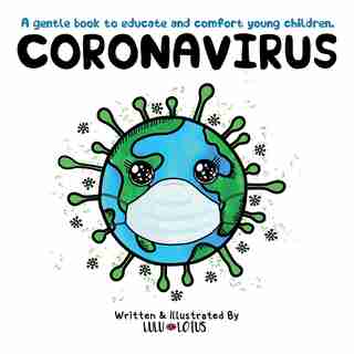 Coronavirus: A Gentle Book To Educate And Comfort Young Children. by Lulu Lotus
