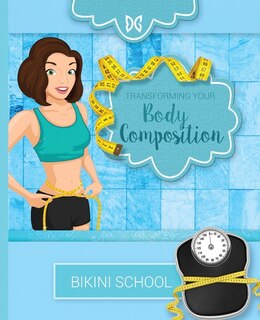 Bikini Model Prep School: Book 3: Transform Your Body Composition