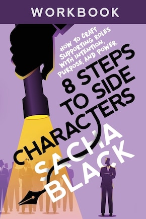 8 Steps to Side Characters: How to Craft Supporting Roles with Intention, Purpose, and Power Workbook