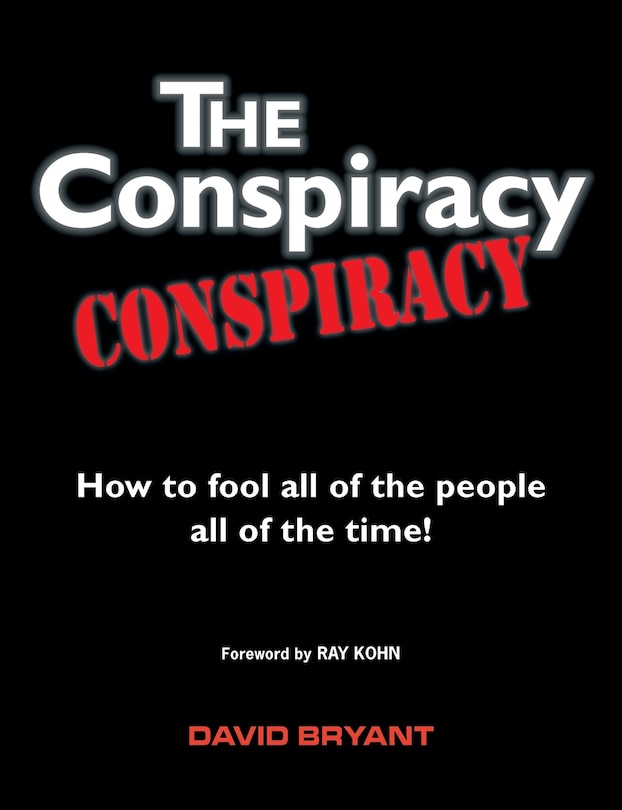 The Conspiracy Conspiracy: How to fool all of the people all of the time!
