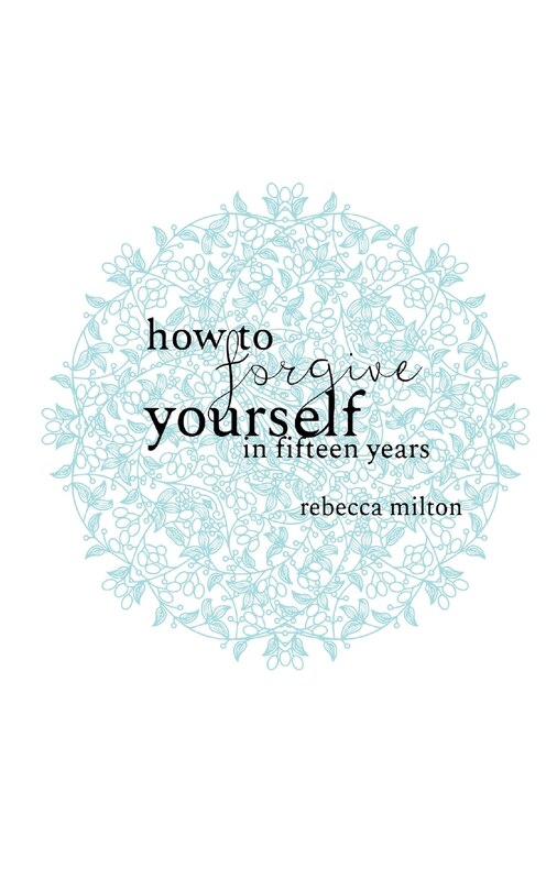 How To Forgive Yourself In Fifteen Years