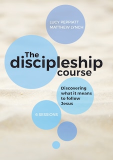 The Discipleship Course: Discovering What It Means To Follow Jesus: Discovering What It Means To Follow Jesus: Discovering What It Means To Follow Jesus