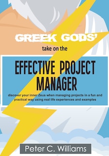 Greek Gods' take on the Effective Project Manager: - discover your inner Zeus when managing projects in a fun and practical way using real life experiences and examples