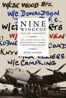 Nine Wingcos And The Lancaster: The Second World War Experiences Of A Bomber Command Flight Engineer