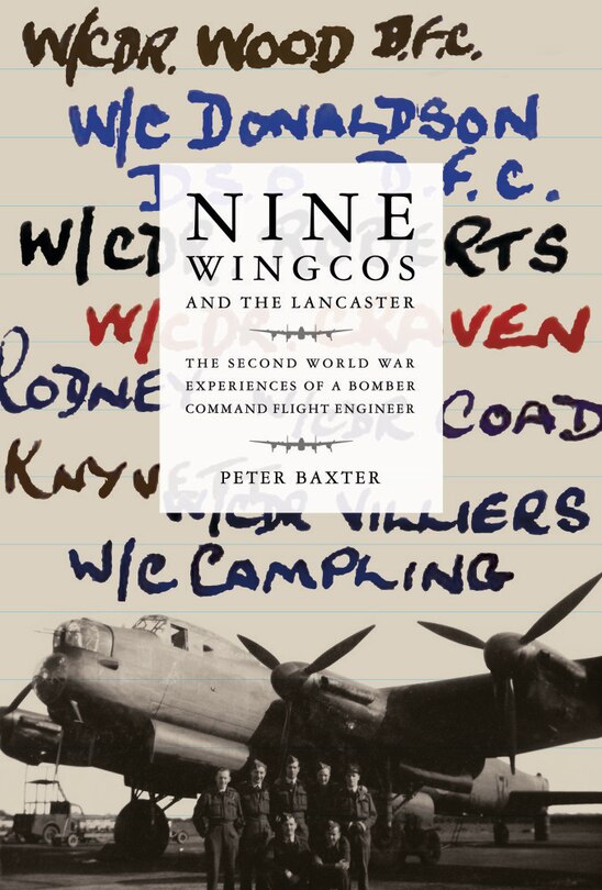 Nine Wingcos And The Lancaster: The Second World War Experiences Of A Bomber Command Flight Engineer