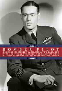Bomber Pilot: Bomber Command Pilot Leonard Cheshire's Classic Second World War Memoir by Leonard Cheshire