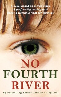 Front cover_No Fourth River. A Novel Based on a True Story. A profoundly moving read about a woman's fight for survival.
