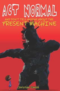 Front cover_Act Normal And Don't Tell Anyone About The Present Machine