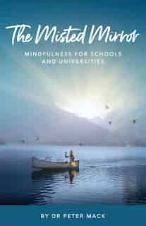 The Misted Mirror - Mindfulness For Schools And Universities de Peter Mack
