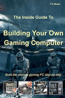 Front cover_The Inside Guide to Building Your Own Gaming Computer