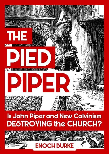 The Pied Piper: Is John Piper and New Calvinism Destroying the Church?