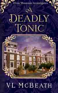 A Deadly Tonic: Eliza Thomson Investigates Book 1 de Vl Mcbeath