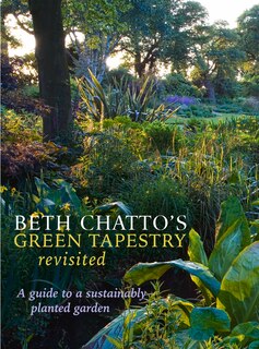 Beth Chatto's Green Tapestry Revisited: A Guide To A Sustainably Planted Garden