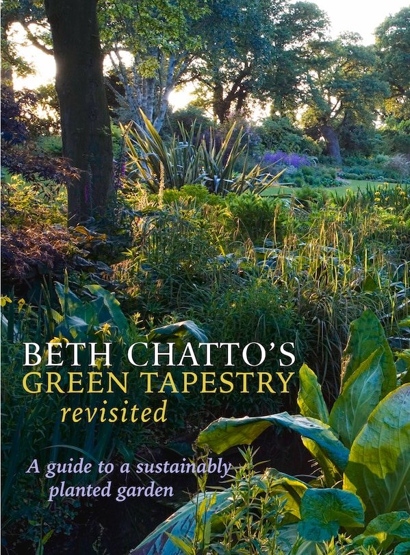 Beth Chatto's Green Tapestry Revisited: A Guide To A Sustainably Planted Garden