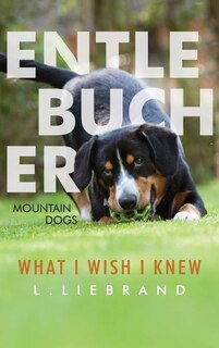 Couverture_Entlebucher Mountain Dogs - What I Wish I Knew